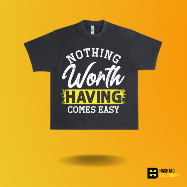 Nothing worth having comes easy T-shirt