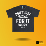 Don't just wish for it work for it T-shirt