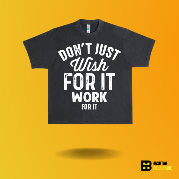 Don't just wish for it work for it T-shirt