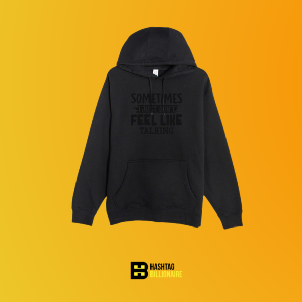 Sometimes I just don't feel like talking Hoodie